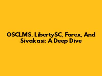 OSCLMS, LibertySC, Forex, And Sivakasi: A Deep Dive