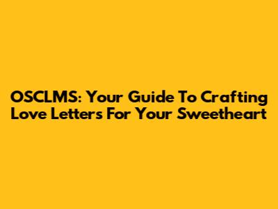 OSCLMS: Your Guide To Crafting Love Letters For Your Sweetheart