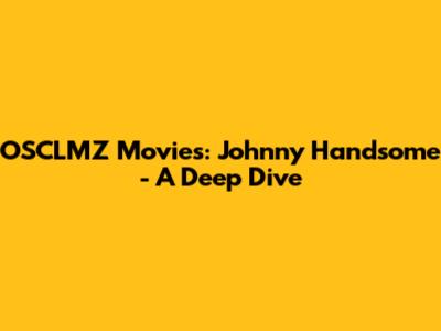 OSCLMZ Movies: Johnny Handsome - A Deep Dive