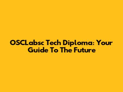 OSCLabsc Tech Diploma: Your Guide To The Future