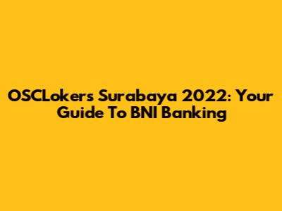 OSCLokers Surabaya 2022: Your Guide To BNI Banking