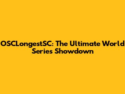 OSCLongestSC: The Ultimate World Series Showdown