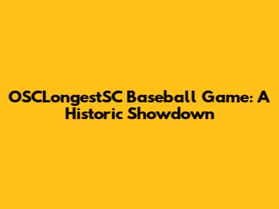 OSCLongestSC Baseball Game: A Historic Showdown