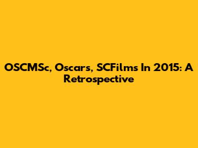 OSCMSc, Oscar's, SCFilm's In 2015: A Retrospective