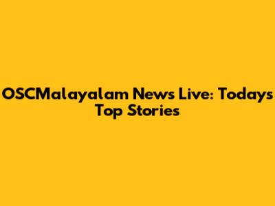 OSCMalayalam News Live: Today's Top Stories
