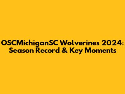 OSCMichiganSC Wolverines 2024: Season Record & Key Moments