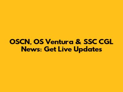 OSCN, OS Ventura & SSC CGL News: Get Live Updates