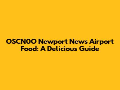 OSCN0O Newport News Airport Food: A Delicious Guide