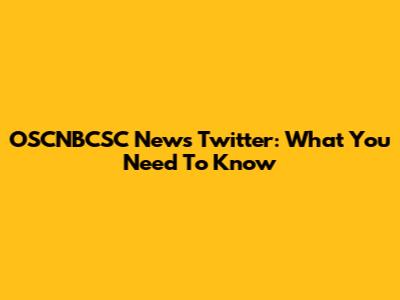 OSCNBCSC News Twitter: What You Need To Know