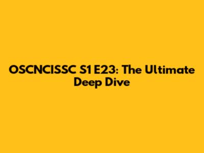 OSCNCISSC S1 E23: The Ultimate Deep Dive