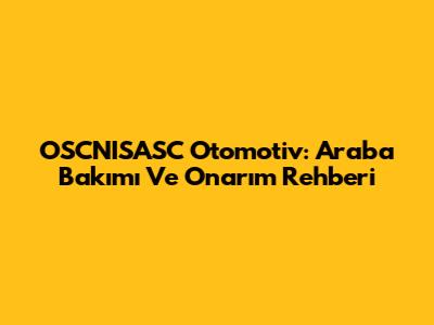 OSCNISASC Otomotiv: Araba Bakımı Ve Onarım Rehberi
