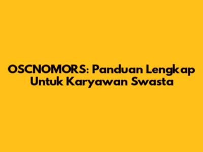 OSCNOMORS: Panduan Lengkap Untuk Karyawan Swasta