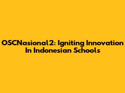 OSCNasional2: Igniting Innovation In Indonesian Schools