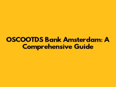 OSCOOTDS Bank Amsterdam: A Comprehensive Guide