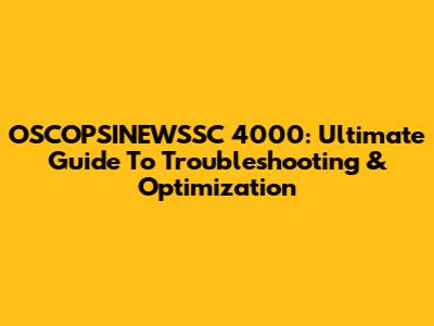 OSCOPSINEWSSC 4000: Ultimate Guide To Troubleshooting & Optimization