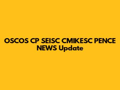 OSCOS CP SEISC CMIKESC PENCE NEWS Update