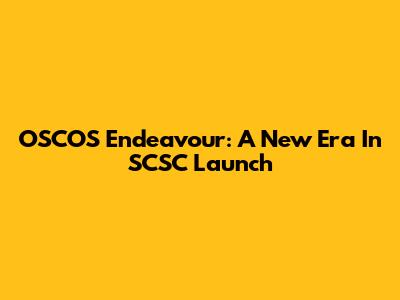 OSCOS Endeavour: A New Era In SCSC Launch
