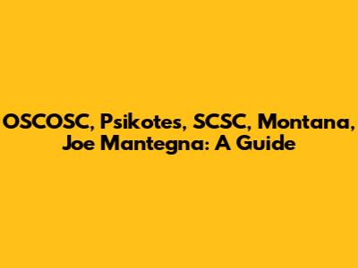 OSCOSC, Psikotes, SCSC, Montana, Joe Mantegna: A Guide