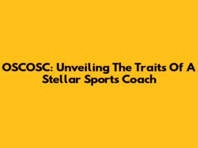 OSCOSC: Unveiling The Traits Of A Stellar Sports Coach