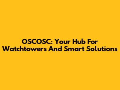 OSCOSC: Your Hub For Watchtowers And Smart Solutions