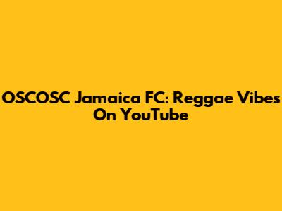 OSCOSC Jamaica FC: Reggae Vibes On YouTube