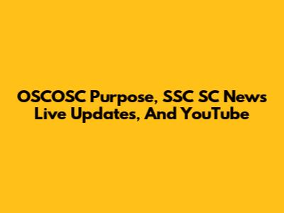 OSCOSC Purpose, SSC SC News Live Updates, And YouTube
