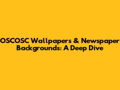 OSCOSC Wallpapers & Newspaper Backgrounds: A Deep Dive