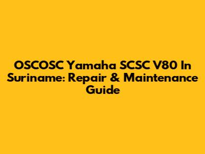 OSCOSC Yamaha SCSC V80 In Suriname: Repair & Maintenance Guide