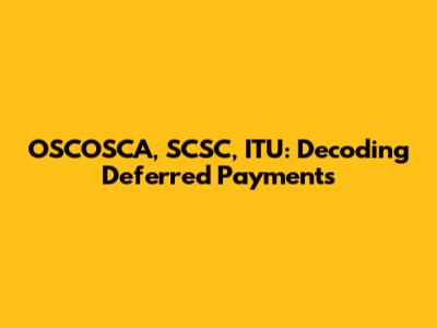 OSCOSCA, SCSC, ITU: Decoding Deferred Payments