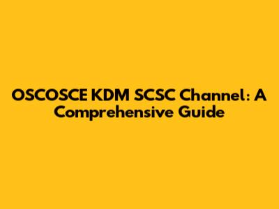 OSCOSCE KDM SCSC Channel: A Comprehensive Guide