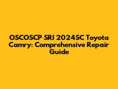 OSCOSCP SRI 2024SC Toyota Camry: Comprehensive Repair Guide