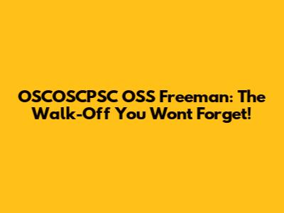 OSCOSCPSC OSS Freeman: The Walk-Off You Won't Forget!