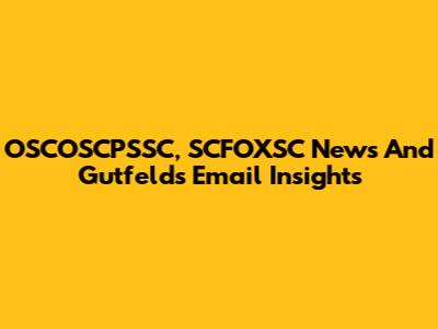 OSCOSCPSSC, SCFOXSC News And Gutfeld's Email Insights