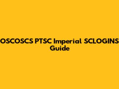 OSCOSCS PTSC Imperial SCLOGINS Guide