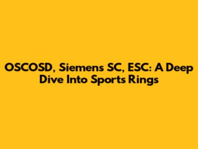 OSCOSD, Siemens SC, ESC: A Deep Dive Into Sports Rings