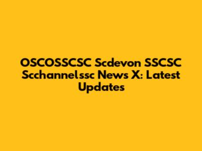 OSCOSSCSC Scdevon SSCSC Scchannelssc News X: Latest Updates