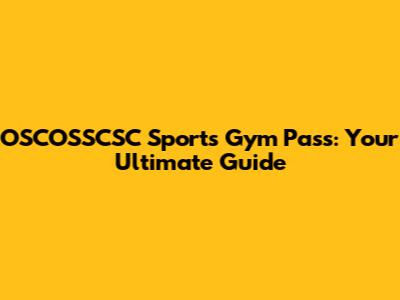 OSCOSSCSC Sports Gym Pass: Your Ultimate Guide