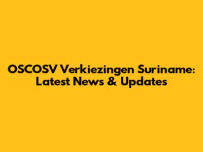OSCOSV Verkiezingen Suriname: Latest News & Updates