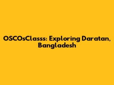 OSCOsClasss: Exploring Daratan, Bangladesh