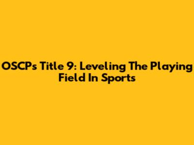 OSCP's Title 9: Leveling The Playing Field In Sports