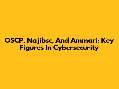 OSCP, Najibsc, And Ammari: Key Figures In Cybersecurity