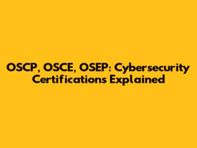 OSCP, OSCE, OSEP: Cybersecurity Certifications Explained
