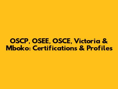 OSCP, OSEE, OSCE, Victoria & Mboko: Certifications & Profiles