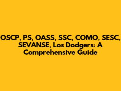 OSCP, PS, OASS, SSC, COMO, SESC, SEVANSE, Los Dodgers: A Comprehensive Guide