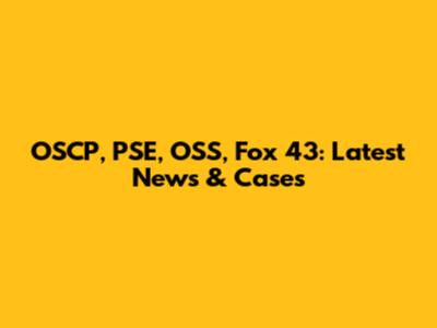 OSCP, PSE, OSS, Fox 43: Latest News & Cases