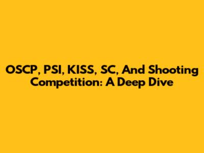 OSCP, PSI, KISS, SC, And Shooting Competition: A Deep Dive