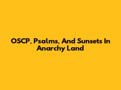 OSCP, Psalms, And Sunsets In Anarchy Land