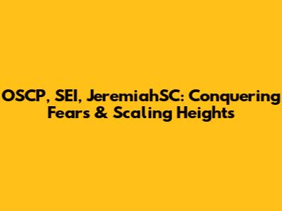 OSCP, SEI, JeremiahSC: Conquering Fears & Scaling Heights