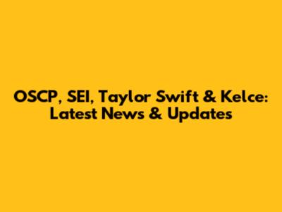 OSCP, SEI, Taylor Swift & Kelce: Latest News & Updates