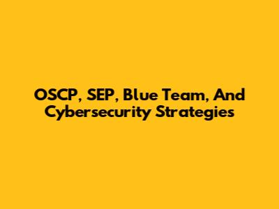 OSCP, SEP, Blue Team, And Cybersecurity Strategies